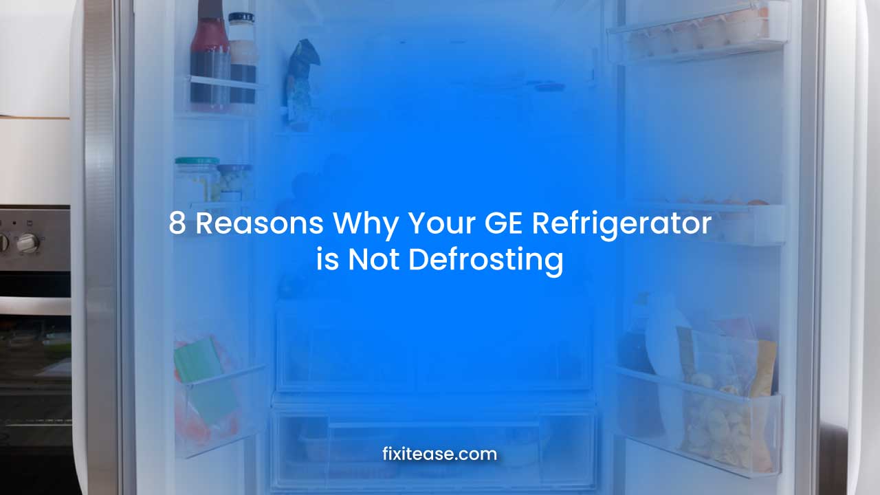 8 Reasons Why Your GE Refrigerator is Not Defrosting