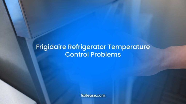 Frigidaire Refrigerator Temperature Control? Step-by-Step Guide to Fixing