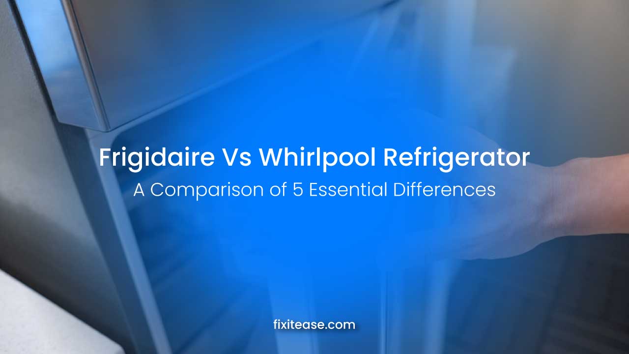 Frigidaire Vs Whirlpool Refrigerator - Top 5 Key Differences - Fix It Ease