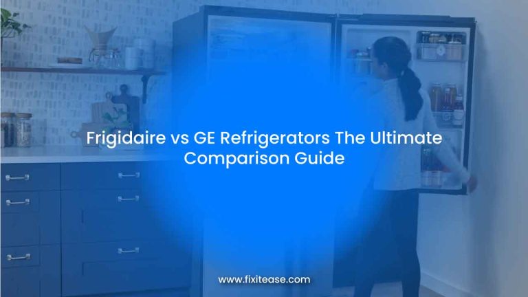 Frigidaire vs GE Refrigerators: The Ultimate Comparison Guide