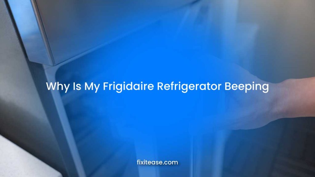 Why Is My Frigidaire Refrigerator Beeping? 5 Reasons and Fixes Fix It