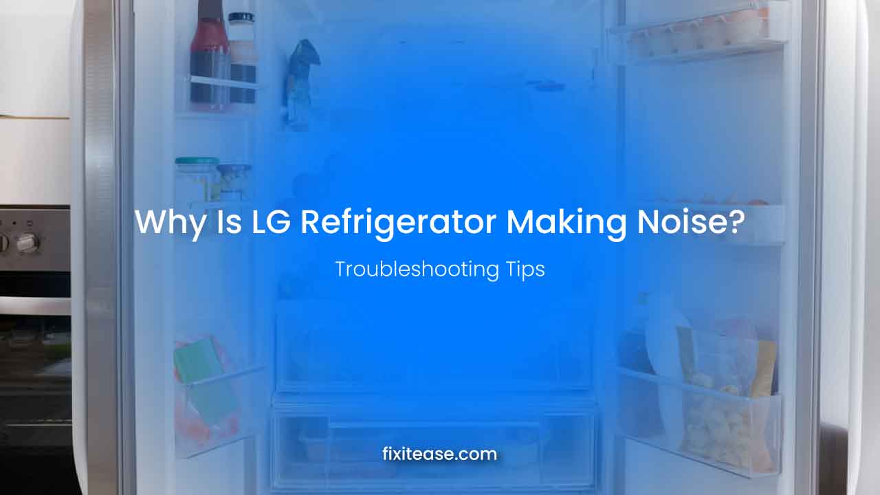 Why Is LG Refrigerator Making Noise? Easy Troubleshooting Tips - Fix It ...
